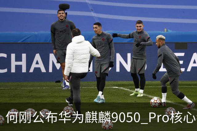 何刚公布华为麒麟9050 Pro核心参数 性能提升31%！