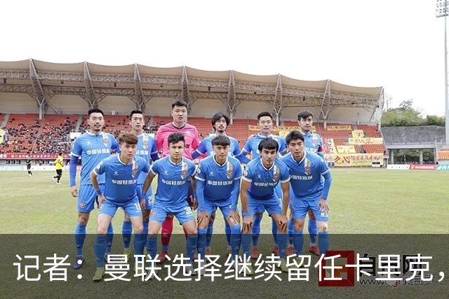 记者：曼联选择继续留任卡里克，一大主要原因来自财务层面